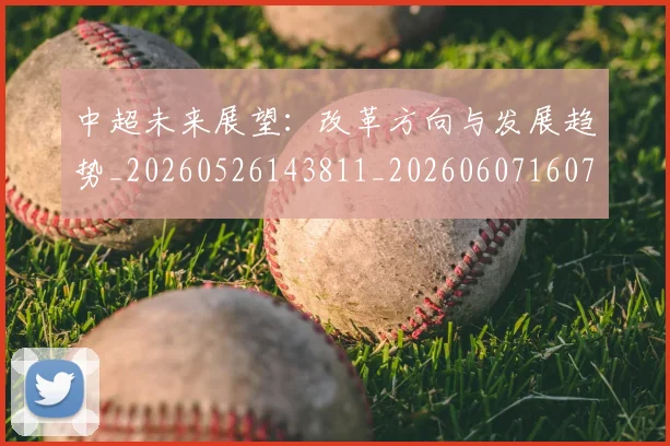 中超未来展望：改革方向与发展趋势_20260526143811_20260607160755