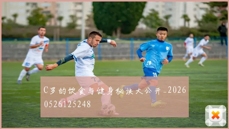 C罗的饮食与健身秘诀大公开_20260526125248